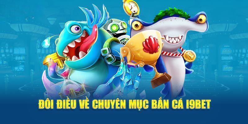 Thông tin chi tiết về sảnh cược Bắn Cá I9BET